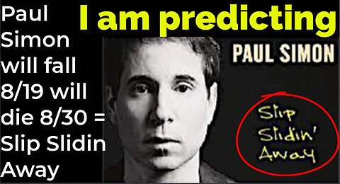 I am predicting: Paul Simon will fall 8/19, will die 8/30 = Slip Slidin' Away