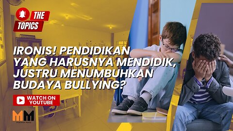 Ironis! Pendidikan yang Harusnya Mendidik, Justru Menumbuhkan Budaya Bullying? | The Topics