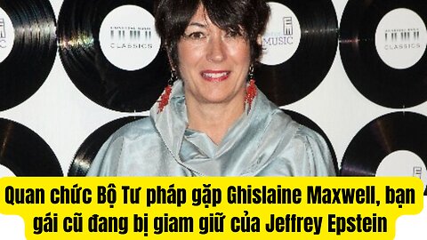 Tin Tổng Hợp 24/7/2025 Bộ Tư Pháp Gặp Maxwell Nhân Chứng Vụ Jeffrey