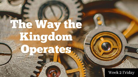 The Way the Kingdom Operates Week 2 Friday