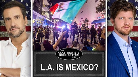 Leftists Decide that California Belongs to Mexico | Clay and Buck