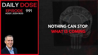 Nothing Can Stop What Is Coming | Ep. 991 The Daily Dose