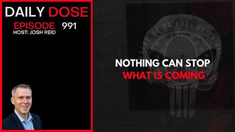 Nothing Can Stop What Is Coming | Ep. 991 The Daily Dose
