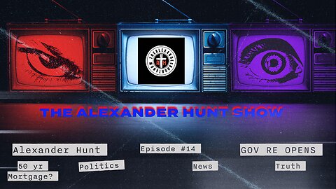 THE ALEXANDER HUNT SHOW EP 14: GOVERNMENT! RE OPENS PLUS 50 YEAR MORTGAGES?