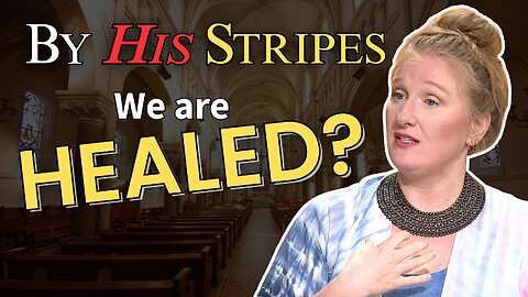 By His Stripes We are Healed?