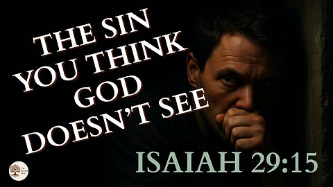 The Sin You Think God Doesn’t See Isaiah 29:15