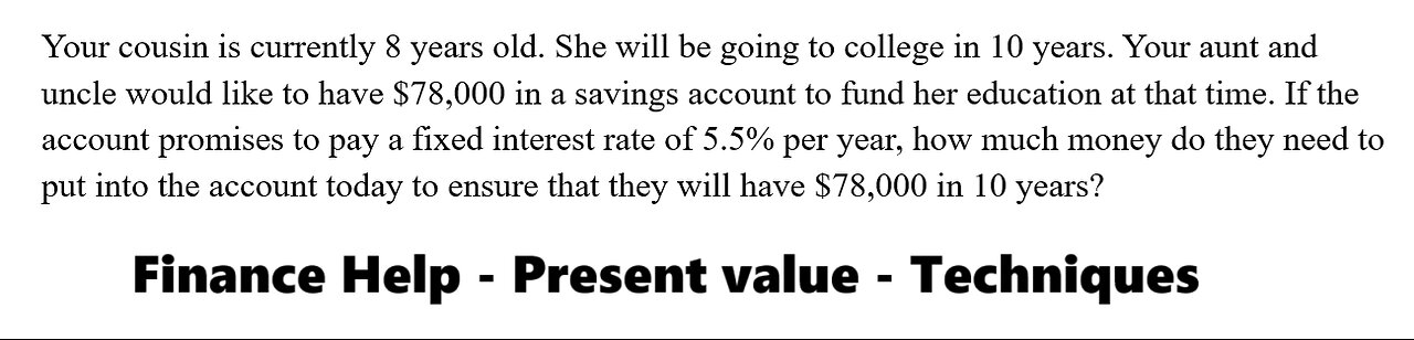 Finance Help: Your cousin is currently 8 years old. She will be going to college in 10 years. Your