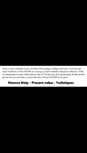 Finance Help: Your cousin is currently 8 years old. She will be going to college in 10 years. Your