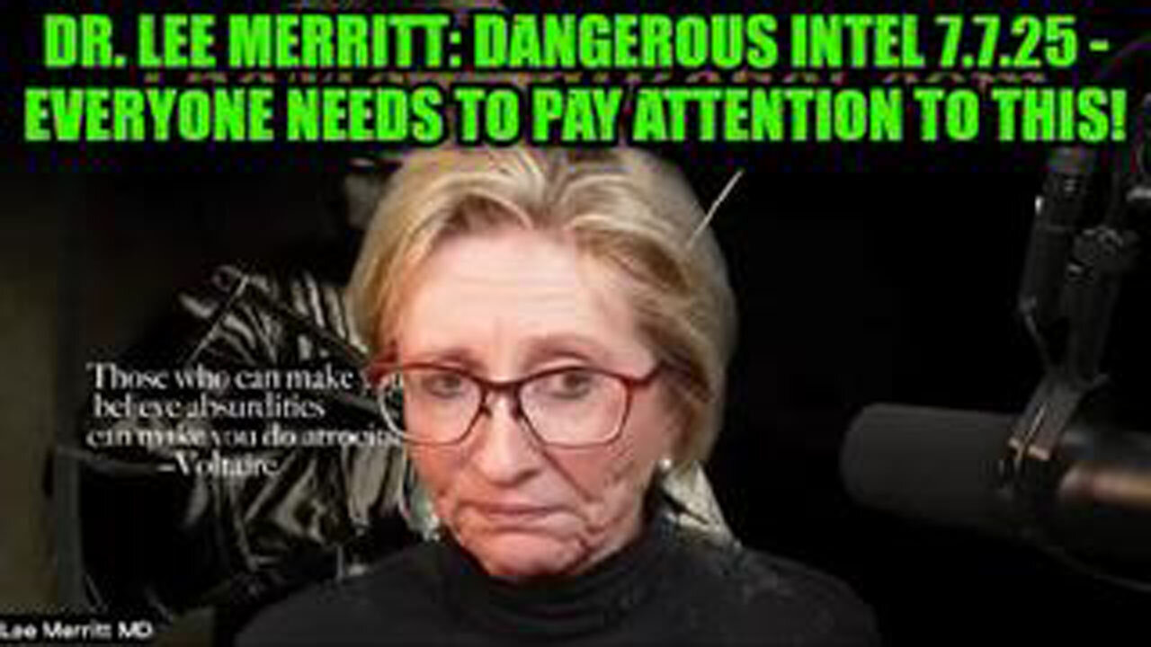 DR. LEE MERRITT: DANGEROUS INTEL 7.7.25 - EVERYONE NEEDS TO PAY ATTENTION TO THIS!