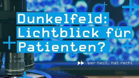 Wer heilt, hat recht #7 – Dunkelfeld: Lichtblick für Patienten?