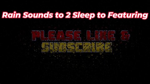 Rain Sounds 2 Sleep to Featuring Like & Subscribe