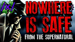 Nowhere Is Safe From the Supernatural | 4chan /x/ Paranormal Greentext Stories Thread