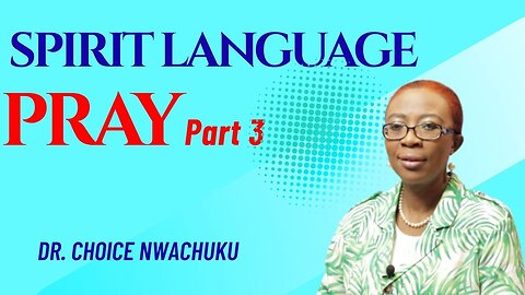 Pray (Part 3) - Spirit Language | Dr. Choice Nwachuku