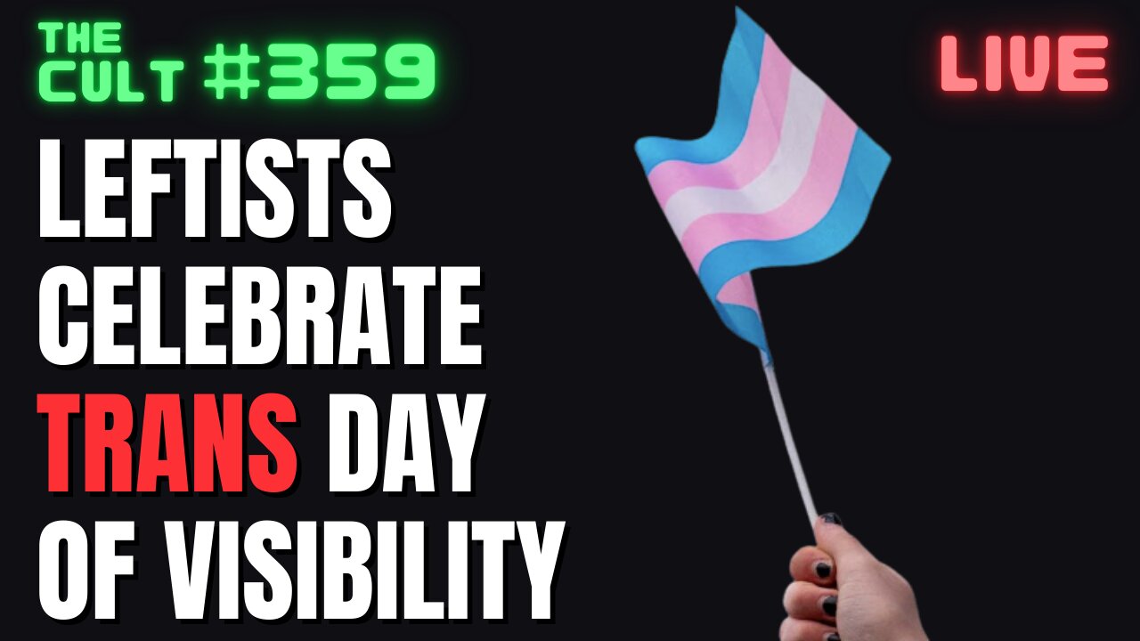 The Cult #359: Leftists Celebrate Trans Day Of Visibility