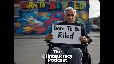 The Clintaucracy Podcast, Episode # 11: Born To Be Riled