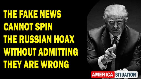 X22 Report Huge Intel: The Fake News Cannot Spin The Russian Hoax Without Admitting They Are Wrong