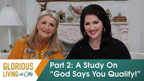 Glorious Living With Cathy, Part 2: A Study On “God Says You Qualify”