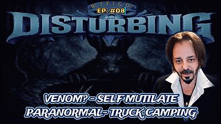 >DISTURBING: EP #08 - VENOM? - SELF MUTILATION - PARANORMAL - TRUCK CAMPING FEARS