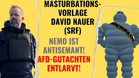 David Nauer (SRF) ist seine eigene Masturbationsvorlage. Antisemant. Nemo. AfD-Gutachten. zerlegt!