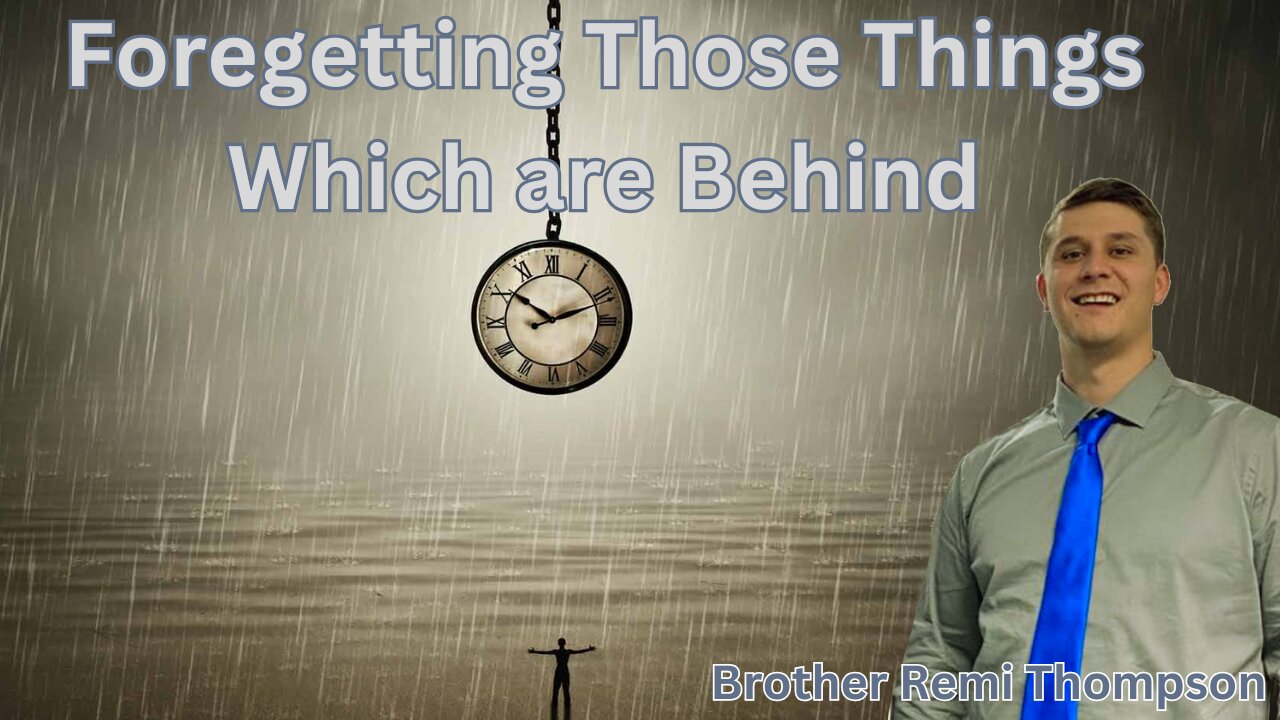 Forgetting Those Things Which Are Behind - Brother Remy