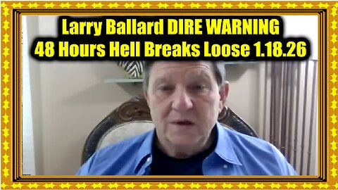 Larry Ballard DIRE WARNING 1.18.26 - 48 Hours Hell Breaks Loose