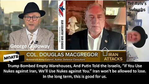 Col Macgregor PhD: Trump Bombed Empty Warehouses, And Putin Told the Israelis, “If You Use Nukes against Iran, We’ll Use Nukes against You.” Iran won't be allowed to lose. In the long term, this is good for us!