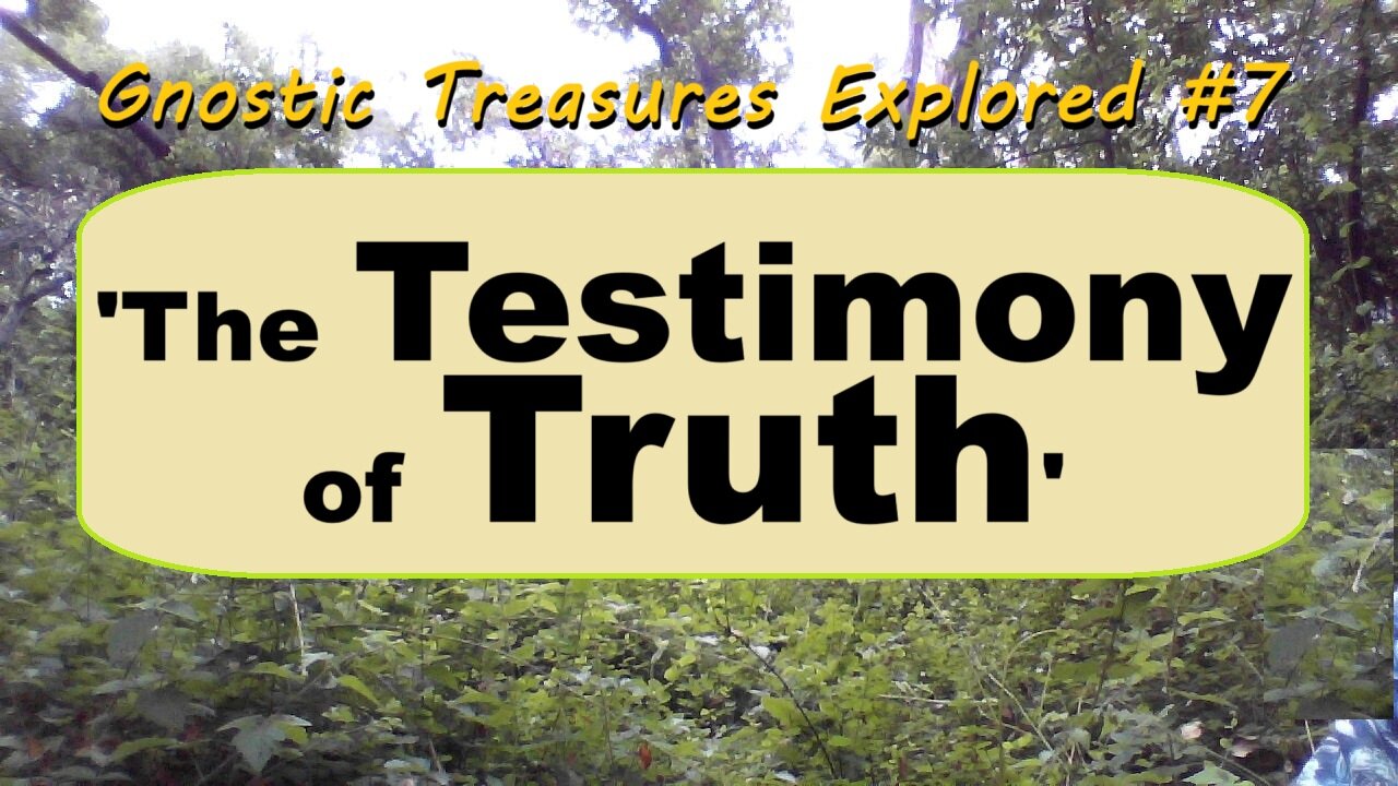 'The Testimony of Truth' -(Gnostic Treasures Expored Series #7)-