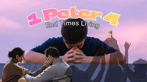 The Book of 1 Peter Chapter 4 (Living in the End Times)