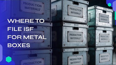 Where To File ISF For Metal Boxes