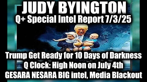 Judy Byington Special Update 7.3.25: Trump Get Ready for 10 Days of Darkness; Q Clock: High Noon on July 4th; GESARA NESARA BIG intel, Media Blackout