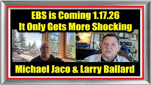 Michael Jaco & Larry Ballard- EBS is Coming 1.17.26 - It Only Gets More Shocking