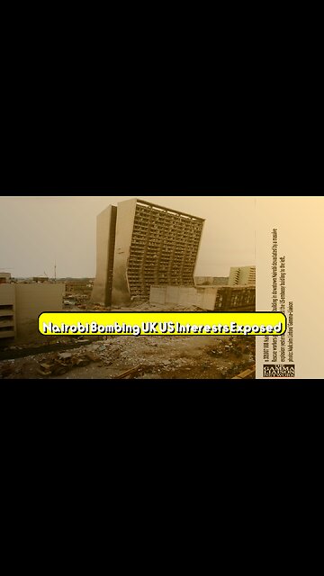 Nairobi Bombing: UK & US Interests Exposed #NairobiMassacre #EmbassyBombing #Kenya