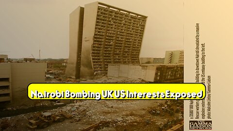 Nairobi Bombing: UK & US Interests Exposed #NairobiMassacre #EmbassyBombing #Kenya