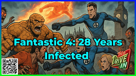 Fantastic Four and 28 Years Later Reviews and MORE on The Drive In