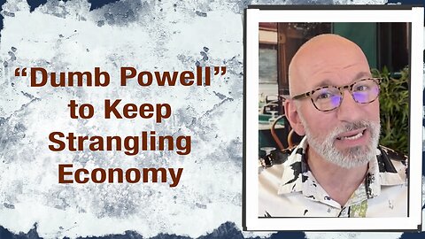“Dumb Powell” to keep Strangling Economy