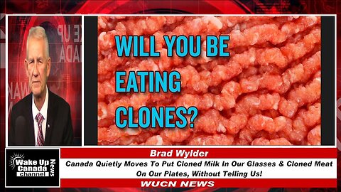 WUCN-Epi#490-Canada Quietly Moves To Put Cloned Milk In Our Glasses and Meat In On Our Plates!
