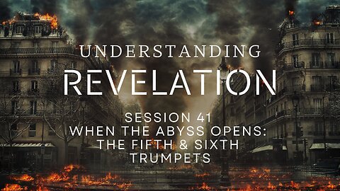 Understanding Revelation | Session 41 – When the Abyss Opens: The Fifth & Sixth Trumpets