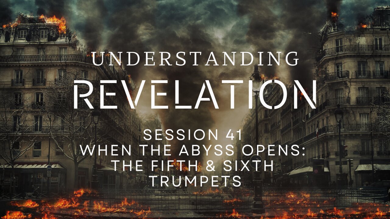 Understanding Revelation | Session 41 – When the Abyss Opens: The Fifth & Sixth Trumpets