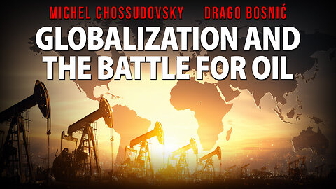 GLOBALIZATION AND THE BATTLE FOR OIL - MICHEL CHOSSUDOVSKY & DRAGO BOSNIĆ