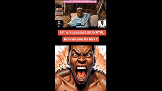 Fathers greatest BATRAYAL