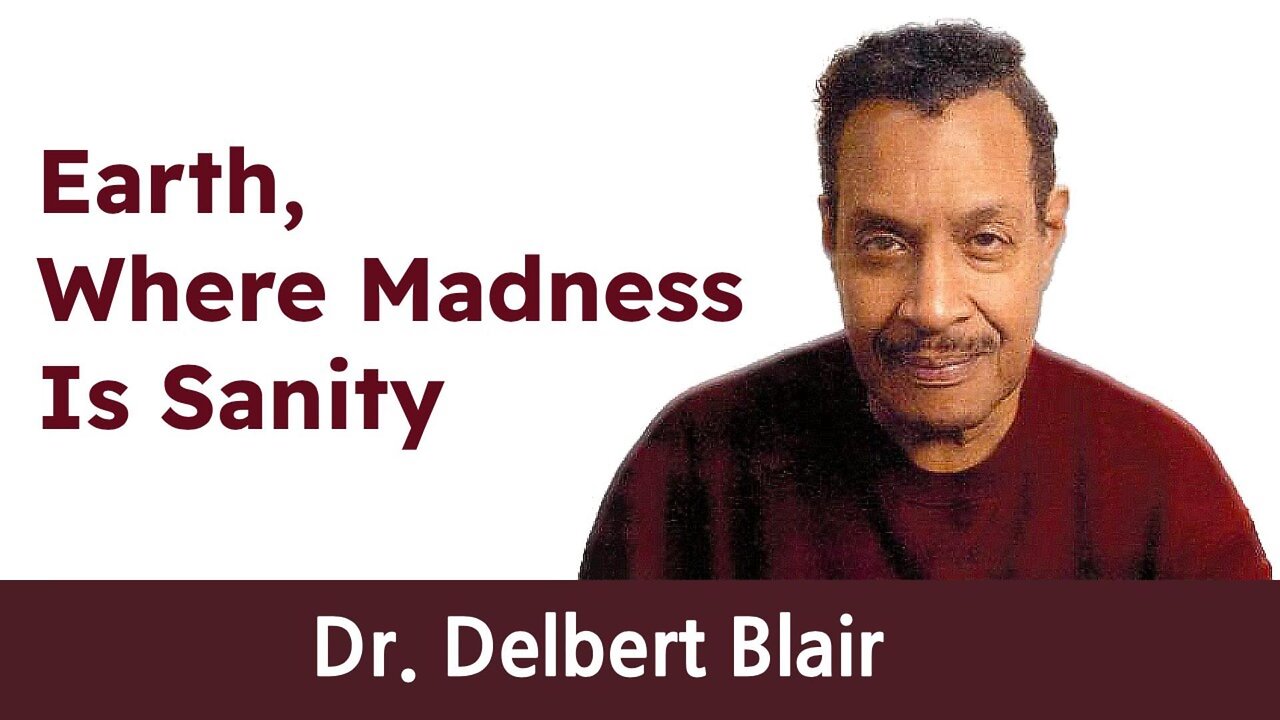 🎤Dr. Delbert Blair - 🌎 Earth, Where 😡Madness Is Sanity🤓