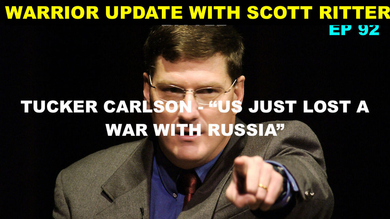 WARRIOR UPDATE WITH SCOTT RITTER EP 92 - TUCKER CARLSON "US JUST LOST A WAR WITH RUSSIA"
