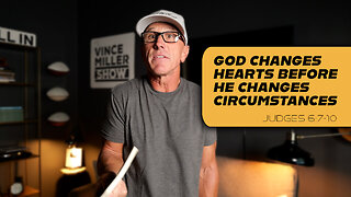 God Changes Hearts Before He Changes Circumstances | Judges 6:7-10