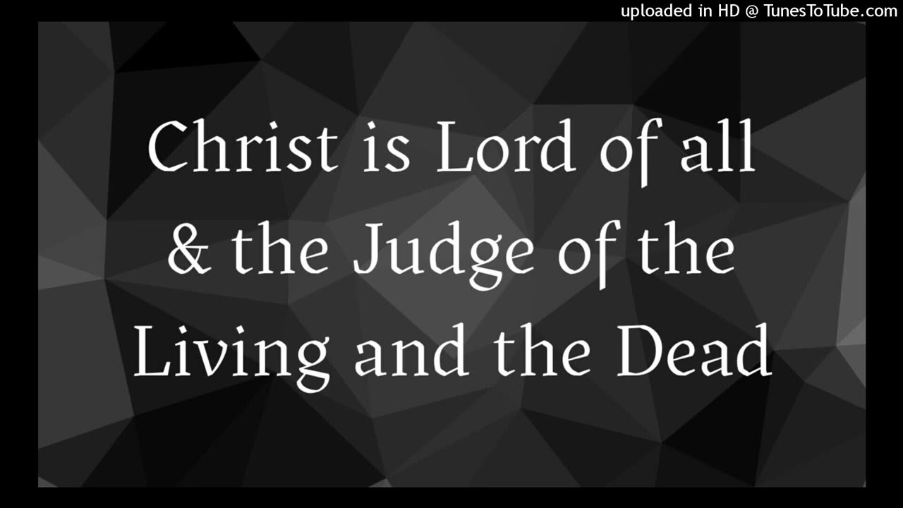 Christ is Lord of all & the Judge of the Living and the Dead
