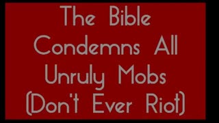 The Bible Condemns All Unruly Mobs (Don't Ever Riot)