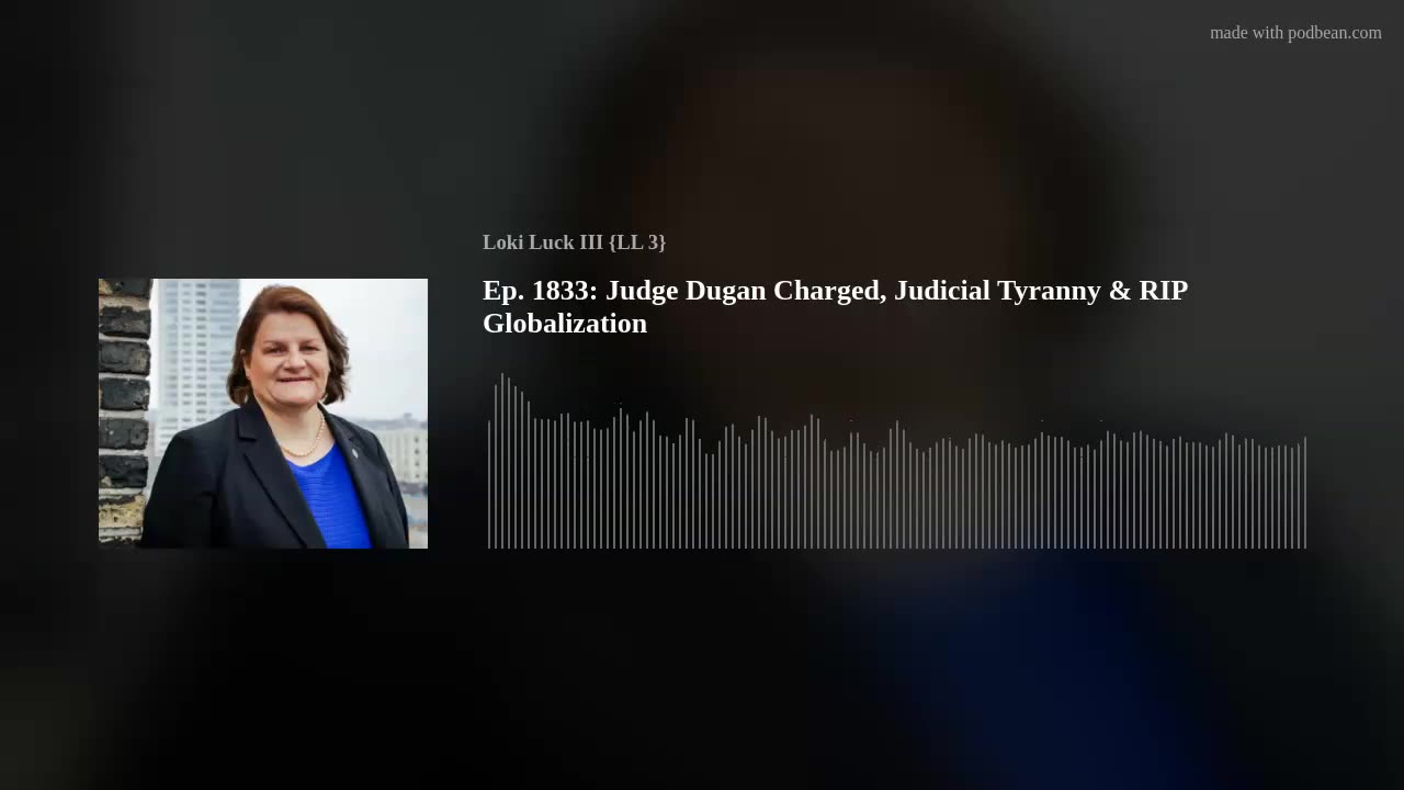 Ep. 1833: Judge Dugan Charged, Judicial Tyranny & RIP Globalization