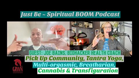 Just Be~SpiritBOOM: Joe Bains~Biohacker Health Coach: Pick Ups, Tantra, Orgasmic, Breatharian & Fat