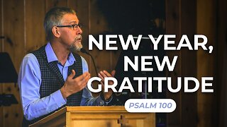 New Year, New Gratitude — Psalm 100
