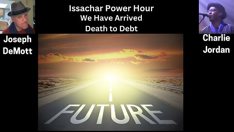 Issachar Power Hour:We Have Arrived/Death to Debt Charlie “Cj” Jordan and Joseph DeMott: