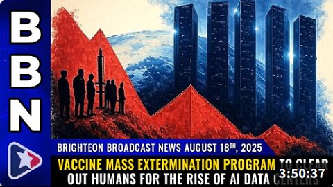 Brighteon Broadcast News, Aug 18, 2025 – Vaccine mass extermination program to clear out humans for the rise of AI data centers